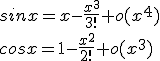sinx=x-\frac{x^3}{3!}+o(x^4)
 \\ cosx=1-\frac{x^2}{2!}+o(x^3)